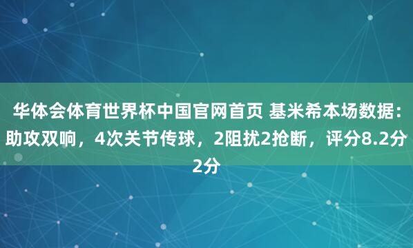 华体会体育世界杯中国官网首页 基米希本场数据：助攻双响，4次关节传球，2阻扰2抢断，<a href=
