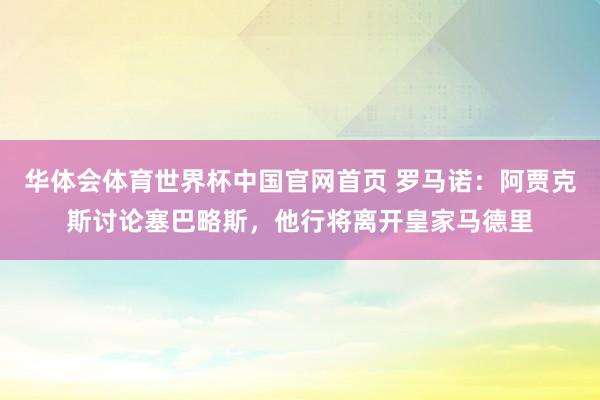 华体会体育世界杯中国官网首页 罗马诺：阿贾克斯讨论塞巴略斯，他行将离开皇家马德里